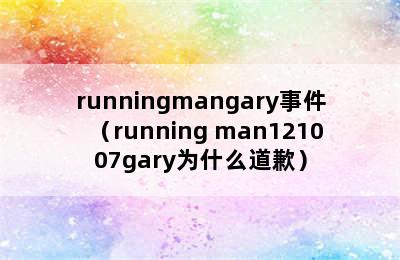 runningmangary事件（running man121007gary为什么道歉）